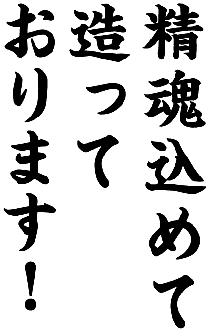 精魂込めて造っております!